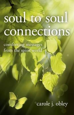 Soul to Soul Connections - Comforting Messages from the Spirit World - Carole Obley