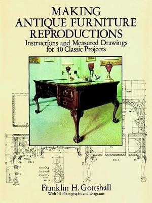 Making Antique Furniture Reproductions - Franklin H. Gottshall