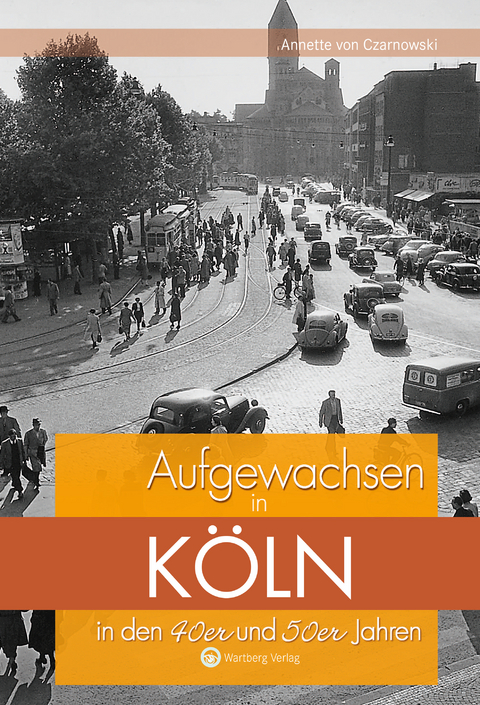 Aufgewachsen in Köln in den 40er und 50er Jahren - Annette von Czarnowski