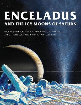 Enceladus and the Icy Moons of Saturn - Paul M. Schenk; Roger N. Clark; Carly J. A. Howett; Anne J. Verbiscer; J. Hunter Waite