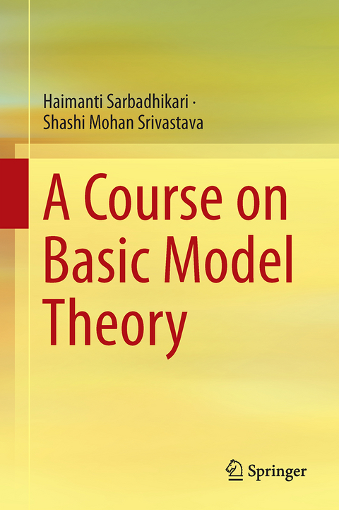 A Course on Basic Model Theory - Haimanti Sarbadhikari, Shashi Mohan Srivastava