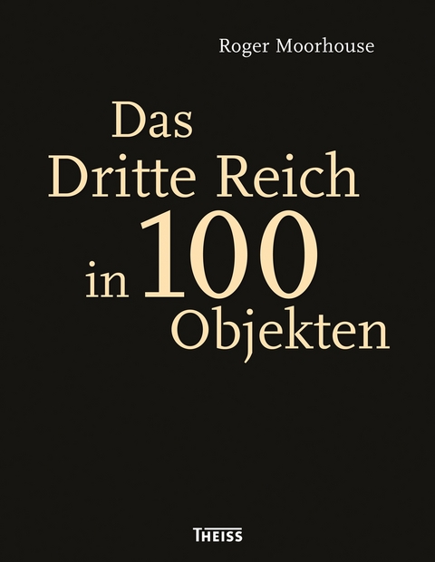 Das Dritte Reich in 100 Objekten - Roger Moorhouse