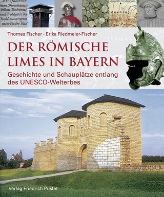Der römische Limes in Bayern - Thomas Fischer; Erika Riedmeier-Fischer; Bayerisches Landesamt für Denkmalpflege