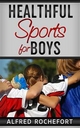 Healthful Sports for Boys - Alfred Rochefort