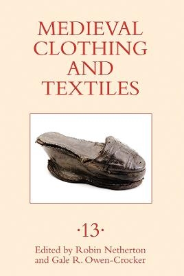 Medieval Clothing and Textiles 13 - Robin Netherton; Professor Gale R. Owen-Crocker