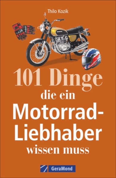 101 Dinge, die ein Motorrad-Liebhaber wissen muss! -  Redaktionsbürokm Thilo Kozik