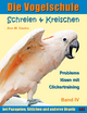 Schreien & Kreischen bei Papageien, Sittichen und anderen Vögeln: Probleme lösen mit Clickertraining. Die Vogelschule - Ann Castro
