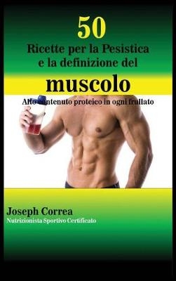 50 Ricette Per La Pesistica E La Definizione del Muscolo - Joseph Correa