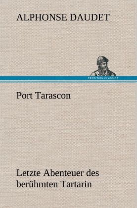 Port Tarascon - Letzte Abenteuer des berÃ¼hmten Tartarin - Alphonse Daudet