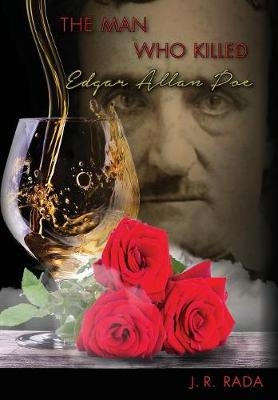 The Man Who Killed Edgar Allan Poe - J R Rada