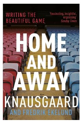 Home and Away - Karl Ove Knausgaard; Fredrik Ekelund