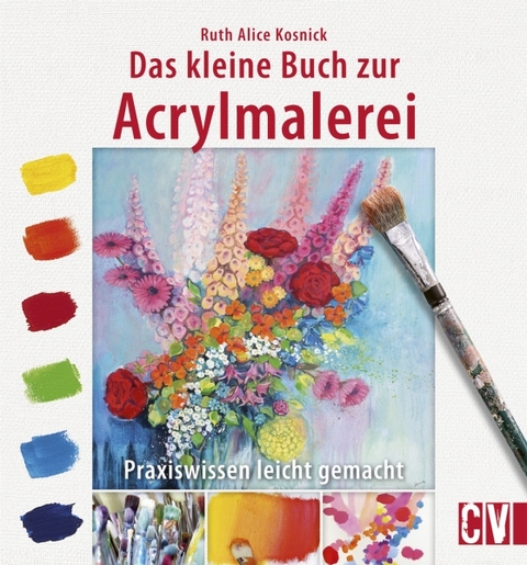 Das kleine Buch zur Acrylmalerei - Ruth Alice Kosnick