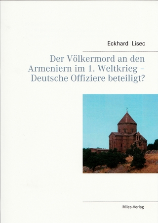 Der Völkermord an den Armeniern im 1. Weltkrieg - Deutsche Offiziere beteiligt? - Eckhard Lisec