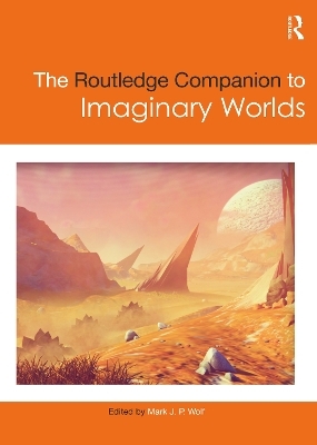 The Routledge Companion to Imaginary Worlds - Mark J. P. Wolf