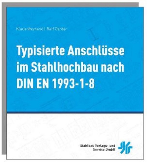 Typisierte Anschlüsse im Stahlhochbau nach DIN EN 1993-1-8 - Klaus Weynand, Ralf Oerder