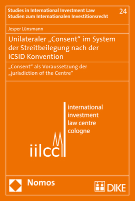 Unilateraler "Consent" im System der Streitbeilegung nach der ICSID Konvention - Jesper Lünsmann