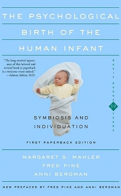 The Psychological Birth Of The Human Infant Symbiosis And Individuation - Anni Bergman; Fred Pine; Margaret S. Mahler