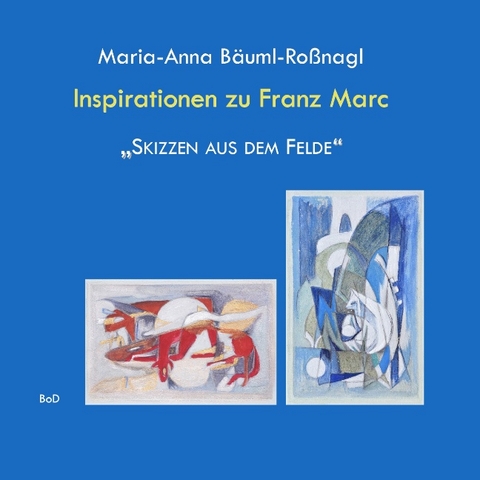 Inspirationen zu Franz Marc "Skizzen aus dem Felde" - Maria-Anna Bäuml-Roßnagl