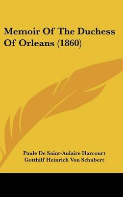 Memoir Of The Duchess Of Orleans (1860) - Paule De Saint-Aulaire Harcourt; Gotthilf Heinrich Von Schubert
