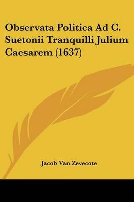 Observata Politica Ad C. Suetonii Tranquilli Julium Caesarem (1637) - Jacob Van Zevecote