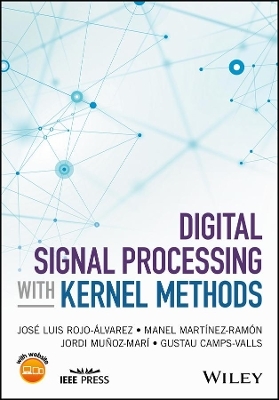 Digital Signal Processing with Kernel Methods - Jose Luis Rojo-Alvarez, Manel Martinez-Ramon, Jordi Munoz-Mari, Gustau Camps-Valls