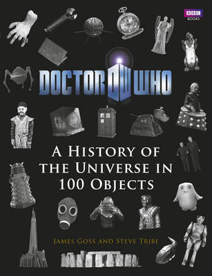 Doctor Who: A History of the Universe in 100 Objects - James Goss, Steve Tribe