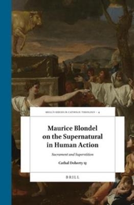 Maurice Blondel on the Supernatural in Human Action - Cathal Doherty