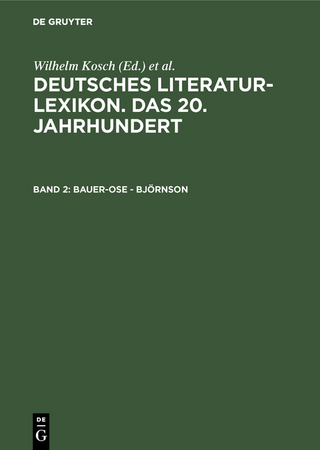 Deutsches Literatur-Lexikon. Das 20. Jahrhundert / Bauer-Ose - Björnson - Wilhelm Kosch; Wilhelm Kosch; Lutz Hagestedt