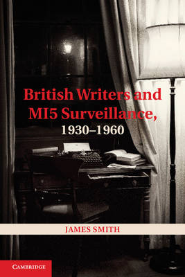 British Writers and MI5 Surveillance, 1930-1960 - James Smith