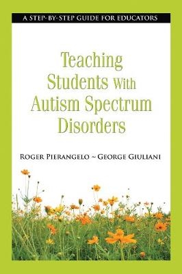 Teaching Students with Autism Spectrum Disorders - Roger Pierangelo; George Giuliani