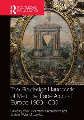 The Routledge Handbook of Maritime Trade around Europe 1300-1600 - Wim Blockmans; Mikhail Krom; Justyna Wubs-Mrozewicz