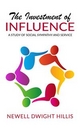 The Investment of Influence - A Study of Social Sympathy and Service - Newell Dwight Hillis