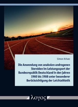 Die Anwendung von anabolen-androgenen Steroiden im Leistungssport der Bundesrepublik Deutschland in den Jahren 1960 bis 1988 unter besonderer Berücksichtigung der Leichtathletik - Simon Krivec