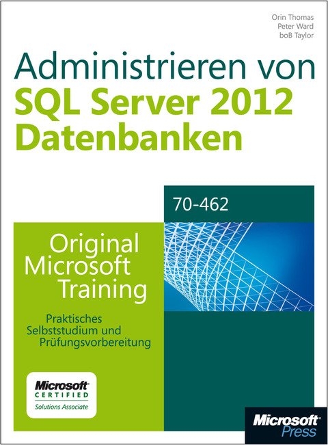 Administrieren von Microsoft SQL Server 2012-Datenbanken - Original Microsoft Training für Examen 70-462 - Bob Taylor, Orin Thomas, Peter Ward