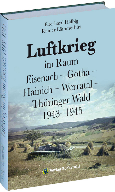Luftkrieg im Raum Eisenach – Gotha – Hainich – Werratal – Thüringer Wald 1943–1945 - Rainer Lämmerhirt, Eberhard Hälbig