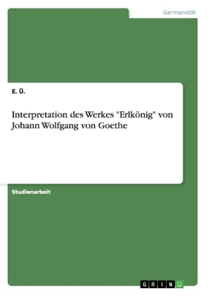 Interpretation des Werkes "ErlkÃ¶nig" von Johann Wolfgang von Goethe - E. Ã.