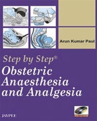 Step by Step: Obstetric Anaesthesia and Analgesia - Arun Kumar Paul