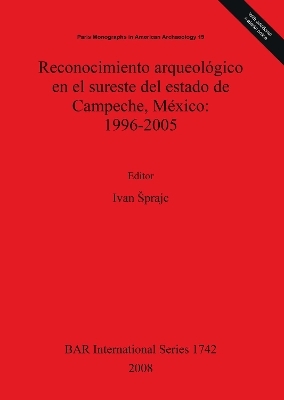 Reconocimiento arqueologico en el sureste del estado de Campeche Mexico: 1996-2005 - Ivan Sprajc