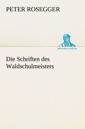 Die Schriften des Waldschulmeisters - Peter Rosegger