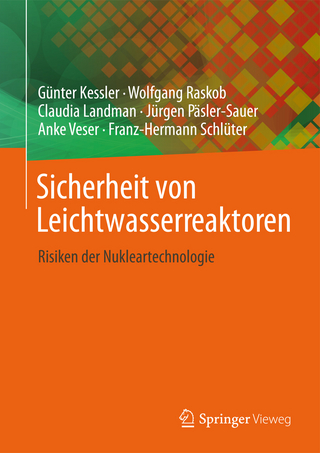 Sicherheit von Leichtwasserreaktoren - Günter Kessler; Anke Veser; Franz-Hermann Schlüter; Wolfgang Raskob; Claudia Landman; Jürgen Päsler-Sauer