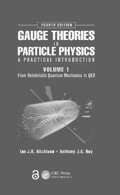 Gauge Theories in Particle Physics: A Practical Introduction, Volume 1 - Ian J R Aitchison, Anthony J.G. Hey
