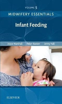Midwifery Essentials: Infant feeding - Joyce Marshall, Helen Baston, Jennifer Hall