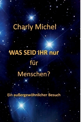 WAS SEID IHR nur für Menschen - Charly Michel