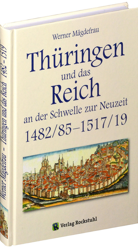 Thüringen und das Reich an der Schwelle zur Neuzeit 1482/85-1517/19 [Band 5 von 6] - Werner Mägdefrau