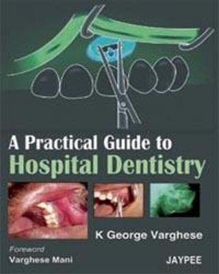 A Practical Guide to Hospital Dentistry - George K Varghese