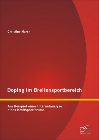 Doping im Breitensportbereich: Am Beispiel einer Internetanalyse eines Kraftsportforums - Christine Marsh