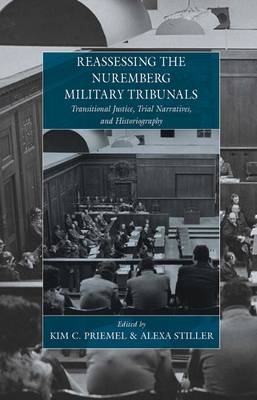Reassessing the Nuremberg Military Tribunals - Kim C. Priemel; Alexa Stiller
