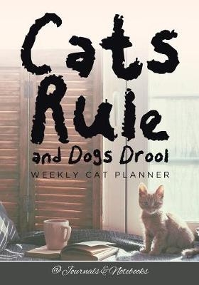 Cats Rule and Dogs Drool Weekly Cat Planner -  @Journals Notebooks