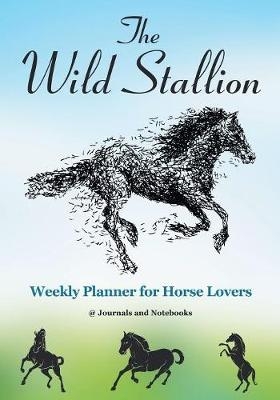The Wild Stallion Weekly Planner for Horse Lovers -  @Journals Notebooks