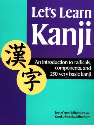 Let's Learn Kanji: An Introduction To Radicals, Components And 250 Very Basic Kanji - Yasuko Kosaka Mitamura; Joyce Yumi Mitamura